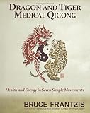 Dragon and Tiger Medical Qigong, Volume 1: Develop Health and Energy in 7 Simple Movements