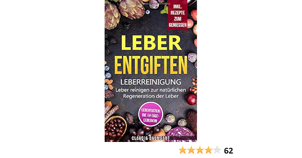 Leber Entgiften Leberreinigung Reinigen Zur Naturlichen Regeneration Der Leberfasten 14 Tage Leberkur Fur Mehr Gesundheit Und Rezepte Zum Geniessen German Edition Baumgart Claudia 9781795771320 Amazon Com Books 