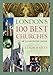 London's 100 Best Churches: An Illustrated Guide by