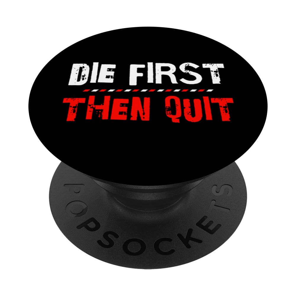 Die First Then Quit Funny Inspirational Motivational PopSockets Swappable PopGrip