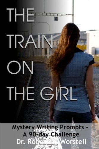 The Train on the Girl: Mystery Writing Prompts - A 90-Day Challenge (Writing & PUblishing References) (Volume 23)