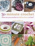 30 Minute Crochet: What Can You Crochet in Half an Hour or Less? by Carol Meldrum