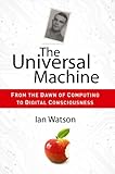 The Universal Machine: From the Dawn of Computing to Digital Consciousness by 