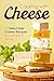 Cooking with Cheese: 25 Delectable Cheese Recipes that are just to die for