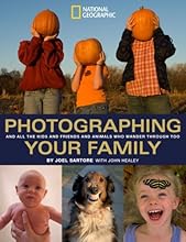 Photographing Your Family: And All the Kids and Friends and Animals Who Wander Through Too (National Geographic Photography Field Guides)