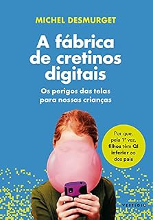 Livro A fábrica de cretinos digitais: Os perigos das telas para nossas crianças (leia também Faça-os ler!)