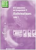 Mathématiques, tome 1 : Groupement A, BTS Industriels by 