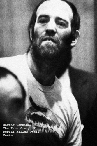Raging Cannibal The True Story Of Serial Killer Ottis Toole Tucker Brian Lee 9781503316935 Amazon Com Books Raging Cannibal The True Story Of Serial Killer Ottis Toole Tucker Brian Lee 9781503316935 Amazon Com Books