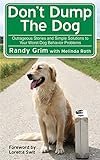 Don't Dump the Dog: Outrageous Stories and Simple Solutions to Your Worst Dog Behavior Problems by 