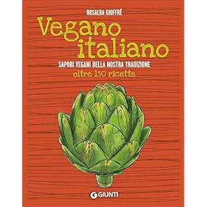 Vegano italiano. Sapori vegani della nostra tradizione. Oltre 150 ricette