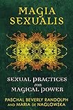 Magia Sexualis: Sexual Practices for Magical Power by Paschal Beverly Randolph, Maria de Naglowska