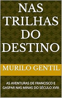 Livro NAS TRILHAS DO DESTINO: AS AVENTURAS DE FRANCISCO E GASPAR NAS MINAS DO SÉCULO XVIII