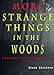 MORE STRANGE THINGS IN THE WOODS (A collection of true, weird encounters Book 2)