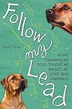 Follow My Lead: What Training My Dogs Taught Me about Life, Love, and Happiness by