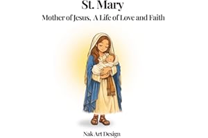 St. Mary, Mother of Jesus: A Life of Love and Faith