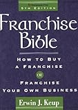 Franchise Bible (Franchise Bible: How to Buy a Franchise or Franchise Your Own Business)