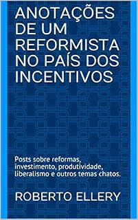 Anotações de um Reformista no País dos Incentivos: Posts sobre reformas, investimento, produtividade, liberalismo e outros temas chatos.