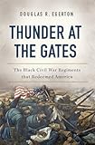 Thunder at the Gates: The Black Civil War Regiments That Redeemed America