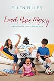 Lord, Have Mercy: Help and Hope for Moms on Their Last Nerve by Ellen Miller