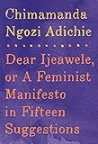 Dear Ijeawele, or A Feminist Manifesto in Fifteen Suggestions