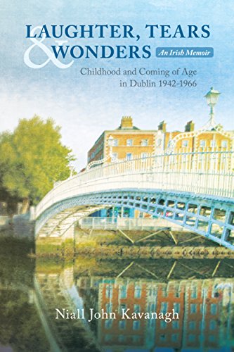 LAUGHTER, TEARS & WONDERS: An Irish Memoir: Childhood & Coming of Age in Dublin 1942-1966