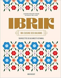 Ibrik Ma Cuisine Des Balkans 100 Recettes De Bucarest A Istanbul French Edition Paraschiv Poirson Ecaterina 9782501154536 Amazon Com Books