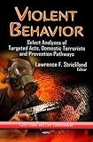 Violent Behavior: Select Analyses of Targeted Acts, Domestic Terrorists and Prevention Pathways (Law, Crime and Law Enforcement; Terrorism, Hot Spots and Conflict-Related Issues)