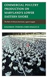 Commercial Poultry Production on Maryland's Lower Eastern Shore: The Role of African Americans, 1930 by Solomon Iyobosa Omo-Osagie II