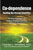 Co-Dependence Healing the Human Condition: The New Paradigm for Helping Professionals and People in by Charles L. Whitfield