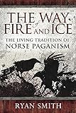 The Way of Fire and Ice: The Living Tradition of Norse Paganism by Ryan Smith