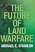 The Future of Land Warfare (Geopolitics in the 21st Century)