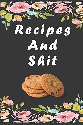 Recipes and Shit: Blank Recipe Journal to Write in for Women - 110 Lined Journal Pages - Food Cookbook Design - Cute Cover - 6" x 9" - for Women, Wife, Mom