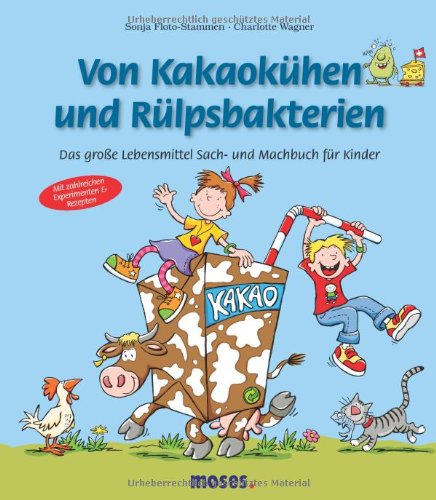 [- Von Kakaokühen und Rülpsbakterien: Das grosse Lebensmittel Sach- und Machbuch für