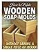 How to Make Wooden Soap Molds: Without Sawing a Single Piece of Wood! by 