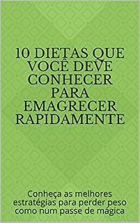 Livro 10 Dietas Que Você Deve Conhecer Para Emagrecer Rapidamente: Conheça as melhores estratégias para perder peso como num passe de mágica