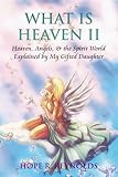 What is Heaven II: About Heaven, Angels, and the Afterlife as Explained By My Gifted Daughter