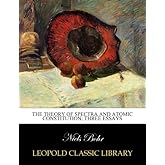 The theory of spectra and atomic constitution; three essays