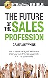The Future of the Sales Profession: How to survive the big cull and become one of your industry's most sought after B2B sales professionals