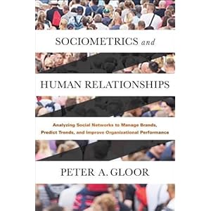Sociometrics and Human Relationships: Analyzing Social Networks to Manage Brands, Predict Trends, and Improve Organizational Performance