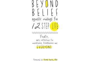 Beyond Belief: Agnostic Musings for 12 Step Life: finally, a daily reflection book for nonbelievers, freethinkers and everyone
