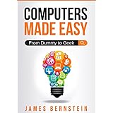 Computers Made Easy: From Dummy To Geek