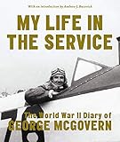My Life in the Service: The World War II Diary of George McGovern by 