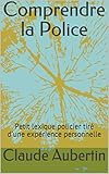 Comprendre la Police: Petit lexique policier tiré d'une expérience personnelle (French Edition) by 