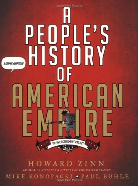 A People's History of American Empire: The American Empire Project, A Graphic Adaptation: Zinn, Howard, Konopacki, Mike, Buhle, Paul: 9780805087444: Amazon.com: Books