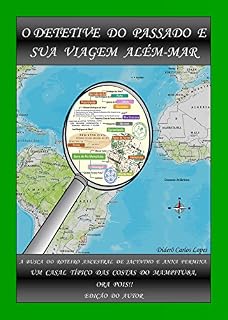 Livro O Detetive do Passado e Sua Viagem Além-Mar: A Busca do Roteiro Ancestral de Jacyntho e Anna Fermina. Um Casal Típico das Costas do Mampituba, Ora Pois!!