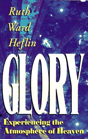 [ GLORY: EXPERIENCING THE ATMOSPHERE OF HEAVEN ] By Heflin, Ruth Ward ( Author) 1996 [ Paperback ]