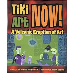 Tiki Art Now A Volcanic Eruption Of Art Paperback - 