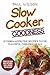Slow Cooker Goodness: 51 Yummy & Addictive Recipes  For Flavorful, Fuss-Free Meals