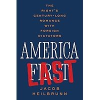 America Last: The Right's Century-Long Romance with Foreign Dictators