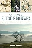 The Changing Blue Ridge Mountains: Essays on Journeys Past and Present (Natural History) by Brent Martin